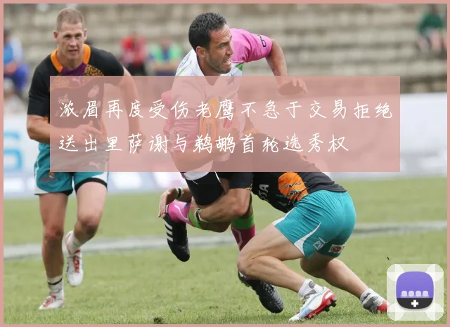 浓眉再度受伤老鹰不急于交易拒绝送出里萨谢与鹈鹕首轮选秀权