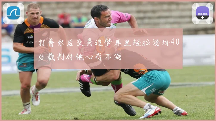 打普尔后交易追梦库里轻松场均40分裁判对他心存不满