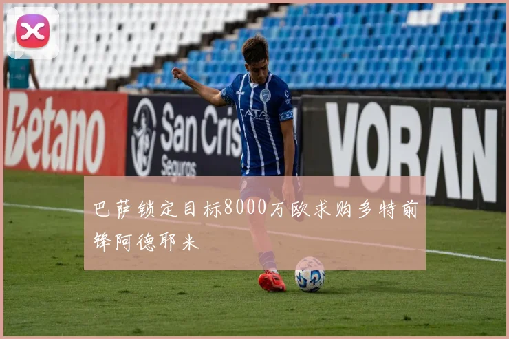 巴萨锁定目标8000万欧求购多特前锋阿德耶米